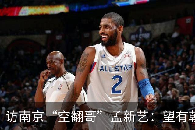 访南京“空翻哥”孟新艺：望有朝一日跨进世界杯赛场